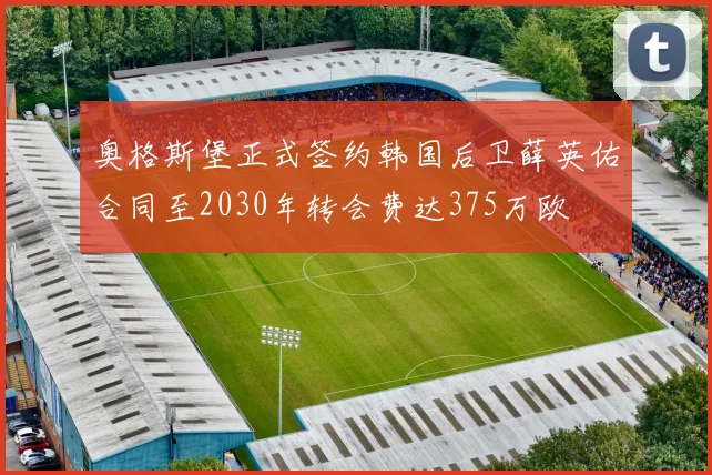 奥格斯堡正式签约韩国后卫薛英佑合同至2030年转会费达375万欧